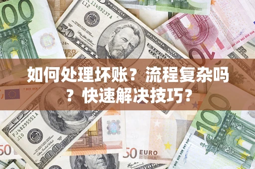 武汉如何处理坏账？流程复杂吗？快速解决技巧？