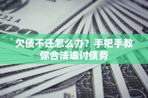 武汉欠债不还怎么办？手把手教你合法追讨债务