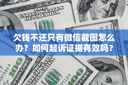 武汉欠钱不还只有微信截图怎么办？如何起诉证据有效吗？