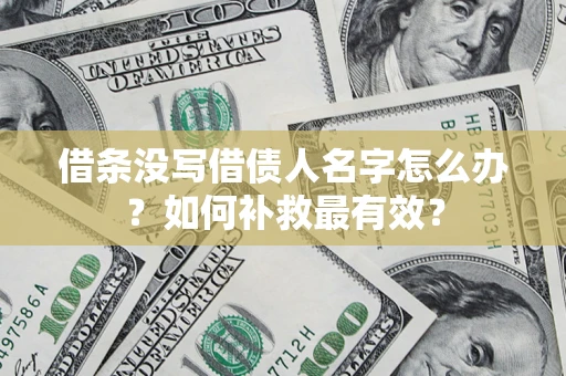 武汉借条没写借债人名字怎么办？如何补救最有效？