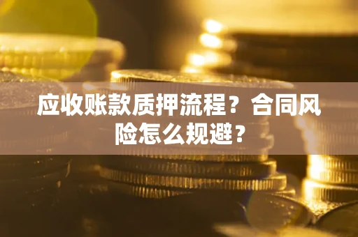 武汉应收账款质押流程？合同风险怎么规避？