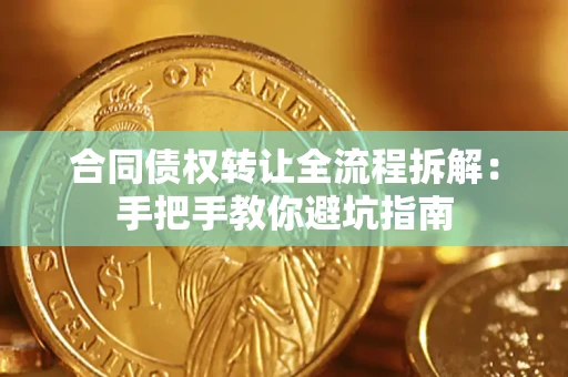 武汉合同债权转让全流程拆解：手把手教你避坑指南