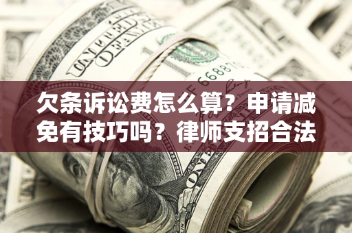 武汉欠条诉讼费怎么算？申请减免有技巧吗？律师支招合法省钱