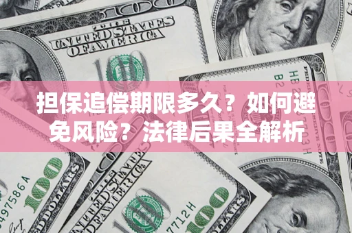 武汉担保追偿期限多久？如何避免风险？法律后果全解析