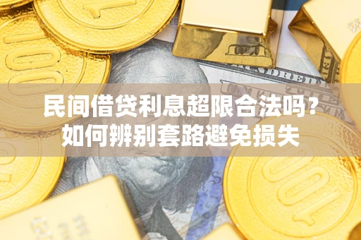 武汉民间借贷利息超限合法吗？如何辨别套路避免损失
