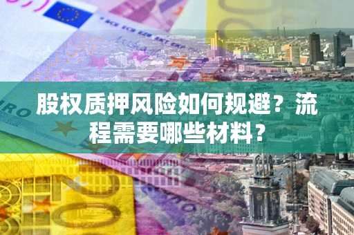 武汉股权质押风险如何规避？流程需要哪些材料？