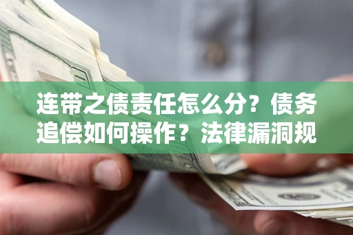 武汉连带之债责任怎么分？债务追偿如何操作？法律漏洞规避指南