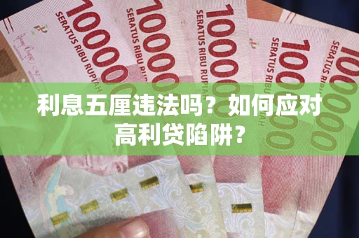 武汉利息五厘违法吗？如何应对高利贷陷阱？