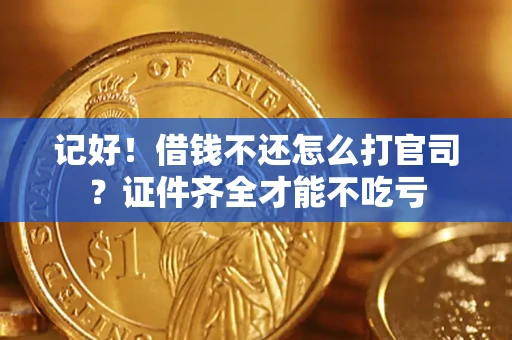 武汉记好！借钱不还怎么打官司？证件齐全才能不吃亏