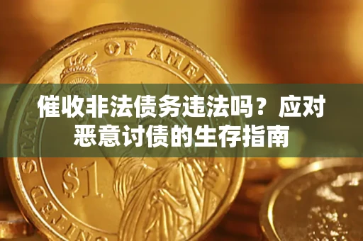 武汉催收非法债务违法吗？应对恶意讨债的生存指南