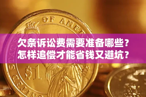 武汉欠条诉讼费需要准备哪些？怎样追偿才能省钱又避坑？