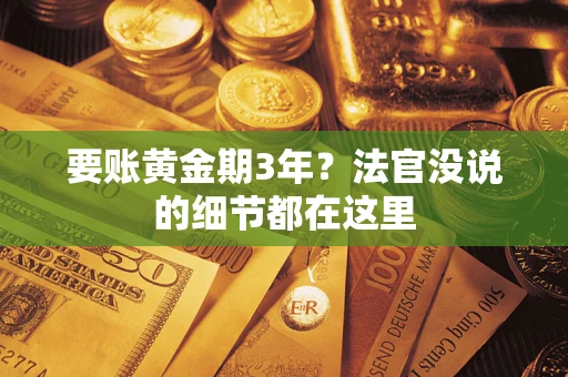 武汉要账黄金期3年？法官没说的细节都在这里