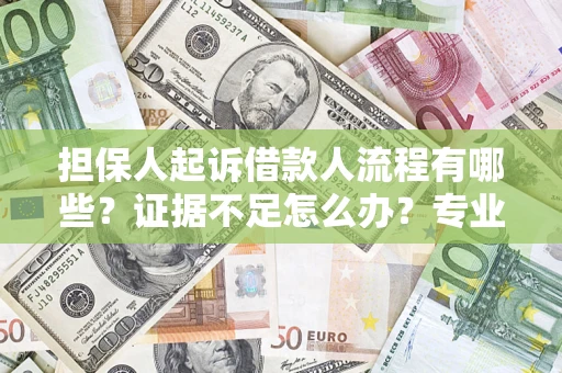 武汉担保人起诉借款人流程有哪些？证据不足怎么办？专业律师解答