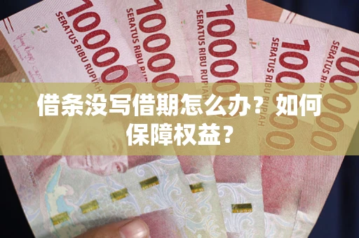 武汉借条没写借期怎么办？如何保障权益？