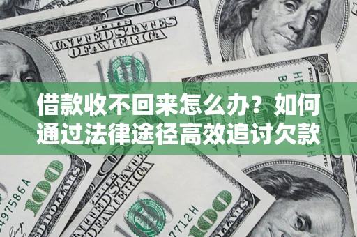 武汉借款收不回来怎么办?如何通过法律途径高效追讨欠款? 武汉借款收不回来怎么办?如何通过法律途径高效追讨欠款?