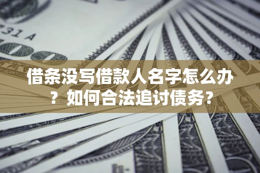 武汉借条没写借款人名字怎么办？如何合法追讨债务？