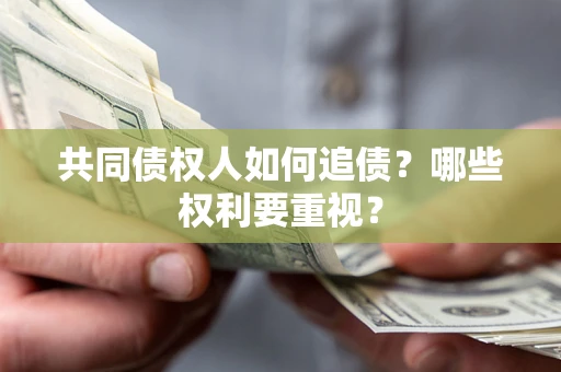 武汉共同债权人如何追债？哪些权利要重视？