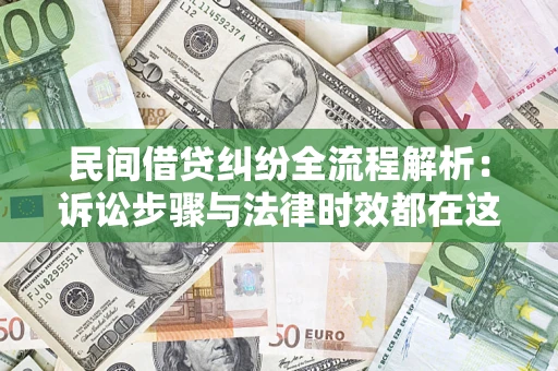 武汉民间借贷纠纷全流程解析：诉讼步骤与法律时效都在这儿了