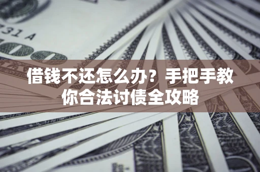 武汉借钱不还怎么办？手把手教你合法讨债全攻略