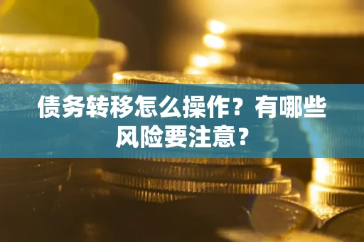 武汉债务转移怎么操作？有哪些风险要注意？