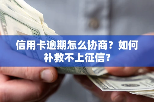 武汉信用卡逾期怎么协商？如何补救不上征信？