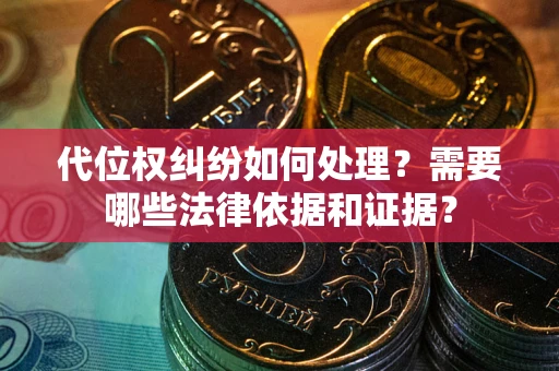 武汉代位权纠纷如何处理？需要哪些法律依据和证据？