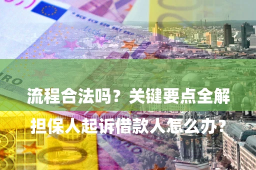 武汉

担保人起诉借款人怎么办？流程合法吗？关键要点全解析