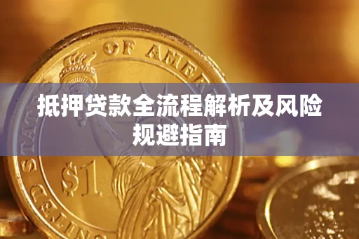 武汉抵押贷款全流程解析及风险规避指南