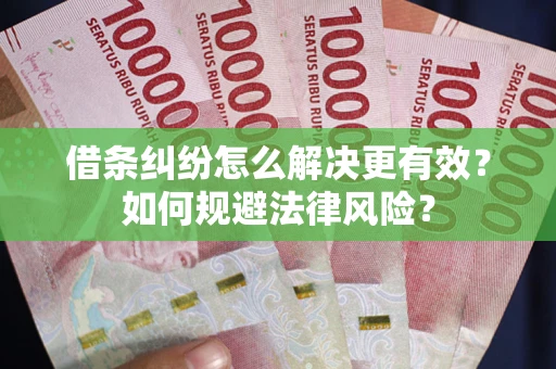 武汉借条纠纷怎么解决更有效？如何规避法律风险？