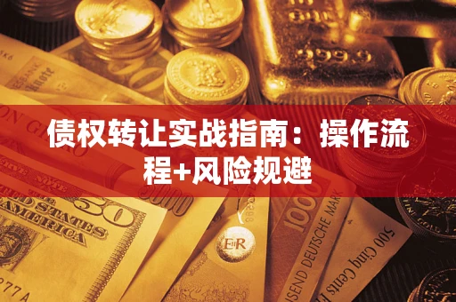 武汉债权转让实战指南：操作流程+风险规避