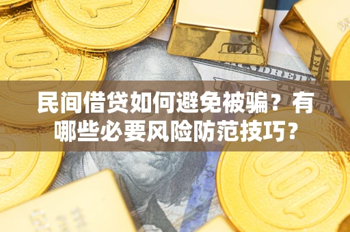 武汉民间借贷如何避免被骗？有哪些必要风险防范技巧？