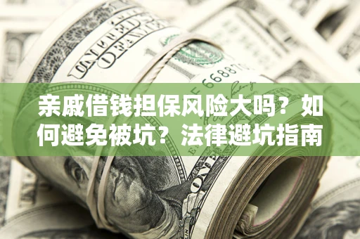 武汉亲戚借钱担保风险大吗？如何避免被坑？法律避坑指南