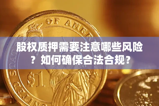 武汉股权质押需要注意哪些风险？如何确保合法合规？