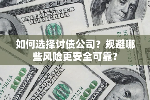 武汉如何选择讨债公司？规避哪些风险更安全可靠？