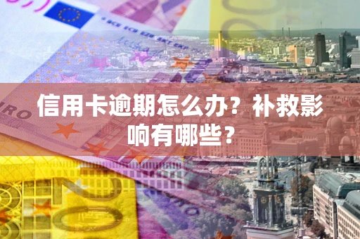 武汉信用卡逾期怎么办？补救影响有哪些？