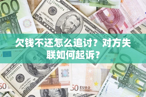 武汉欠钱不还怎么追讨？对方失联如何起诉？
