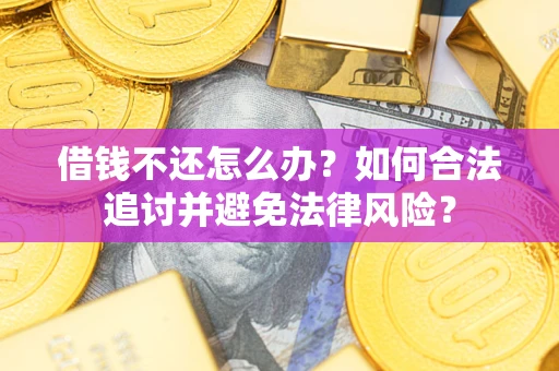 武汉借钱不还怎么办？如何合法追讨并避免法律风险？