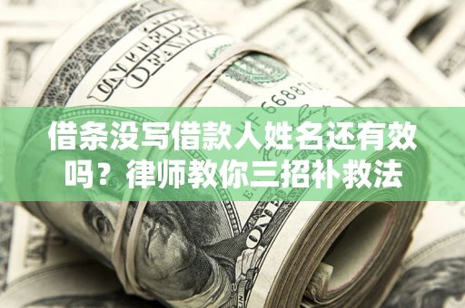 武汉借条没写借款人姓名还有效吗？律师教你三招补救法