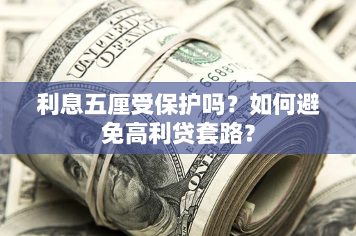 武汉利息五厘受保护吗？如何避免高利贷套路？