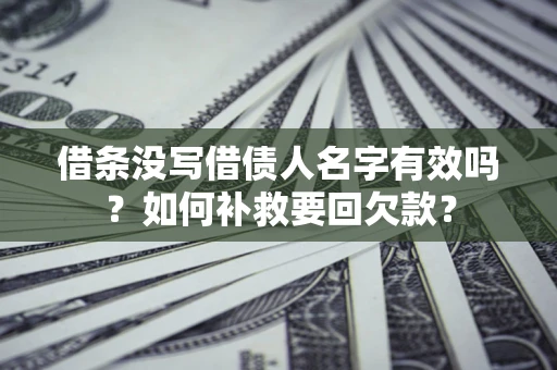 武汉借条没写借债人名字有效吗？如何补救要回欠款？