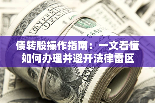 武汉债转股操作指南：一文看懂如何办理并避开法律雷区