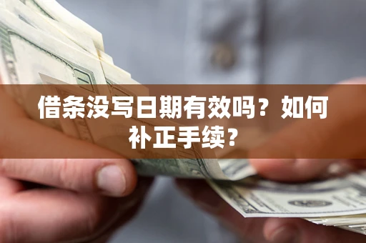 武汉借条没写日期有效吗？如何补正手续？