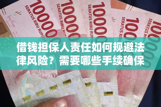 武汉借钱担保人责任如何规避法律风险？需要哪些手续确保安全？