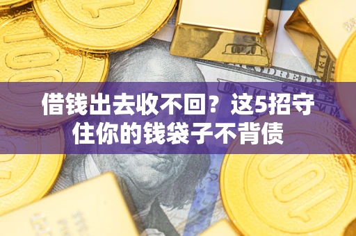 武汉借钱出去收不回？这5招守住你的钱袋子不背债