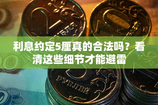 武汉利息约定5厘真的合法吗？看清这些细节才能避雷