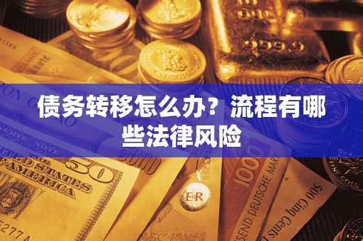 武汉债务转移怎么办？流程有哪些法律风险