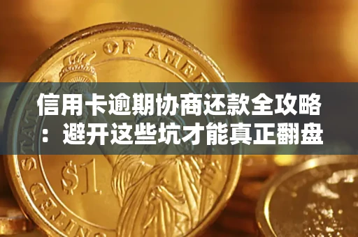 武汉信用卡逾期协商还款全攻略：避开这些坑才能真正翻盘